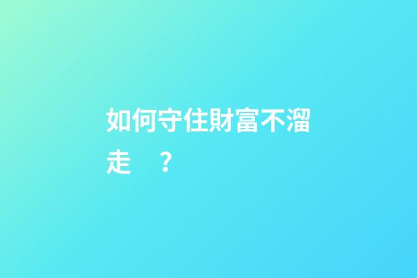 如何守住財富不溜走？